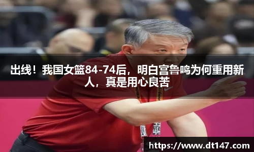 出线！我国女篮84-74后，明白宫鲁鸣为何重用新人，真是用心良苦