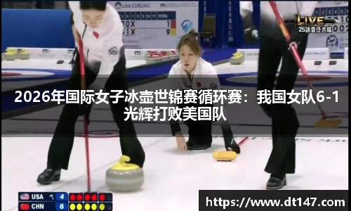 2026年国际女子冰壶世锦赛循环赛：我国女队6-1光辉打败美国队